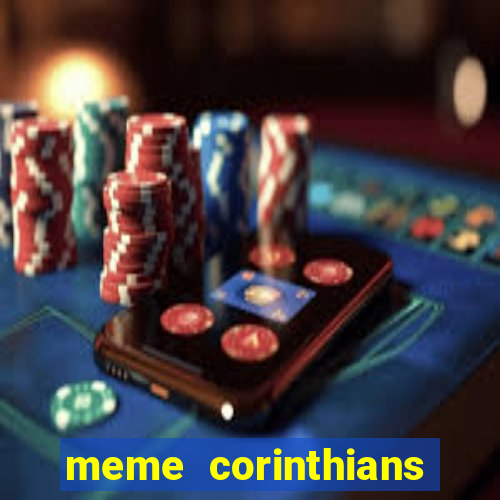 meme corinthians zuando o palmeiras